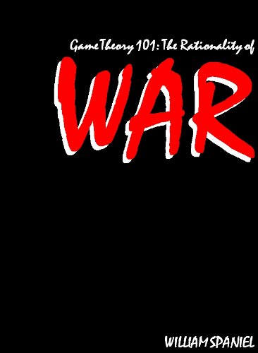 Game Theory 101: The Rationality of War (English Edition)