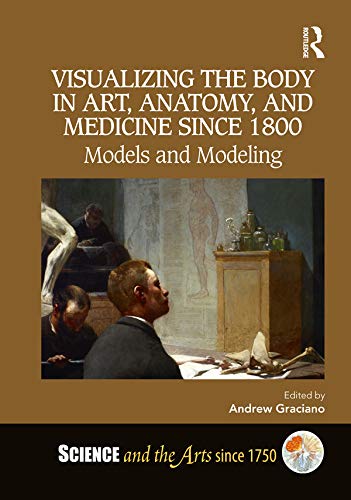Visualizing the Body in Art, Anatomy, and Medicine since 1800: Models and Modeling (Science and the Arts since 1750) (English Edition) baixar o livro de graça
