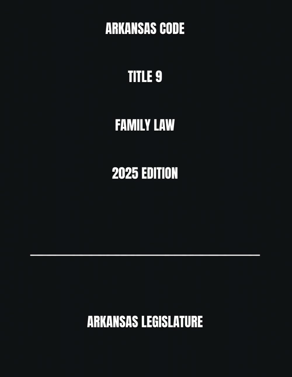 ARKANSAS CODE TITLE 9 FAMILY LAW 2025 EDITION