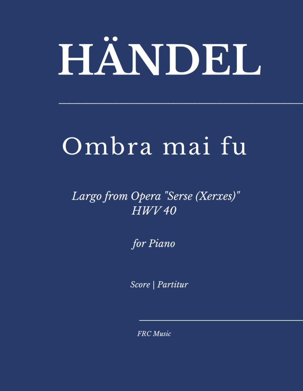 ler totalmente Händel — Ombra mai fu: Largo from Opera "Serse (Xerxes)" HWV 40 — for Piano (FRC Music Edition – Piano Series)