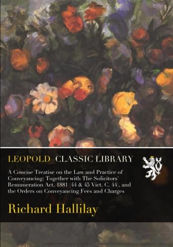 A Concise Treatise on the Law and Practice of Conveyancing: Together with The Solicitors' Remuneration Act, 1881 (44 & 45 Vict. C. 44), and the Orders on Conveyancing Fees and Charges baixar o livro de graça