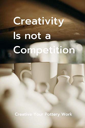 Creativity Is not a Competition: Potterty Project Book | 60 Project Sheets to Design & Record your Pottery Work | Gift for pottery lover baixar o livro de graça