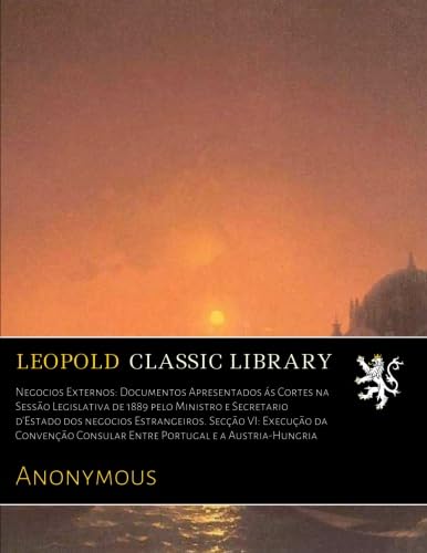 Negocios Externos: Documentos Apresentados ГЎs Cortes na SessГЈo Legislativa de 1889 pelo Ministro e Secretario d'Estado dos negocios Estrangeiros.... ExecuГ§ГЈo da ConvenГ§Гјo (French Edition) baixar o livro de graça
