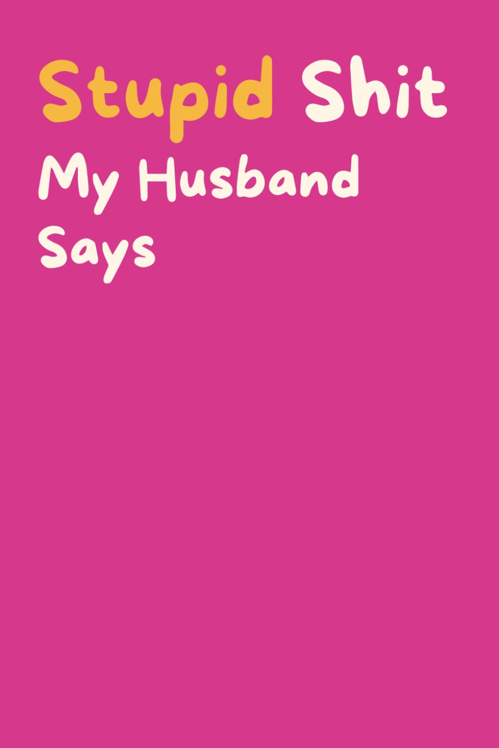 Stupid shit my husband says: 6 x 9 Inch Lined Notebook, Funny Sarcastic Novelty Gag Gift for a Wife, for Engagements or White Elephant Exchanges baixar livro de graça