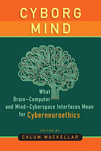 ler totalmente Cyborg Mind: What Brain–Computer and Mind–Cyberspace Interfaces Mean for Cyberneuroethics (English Edition)