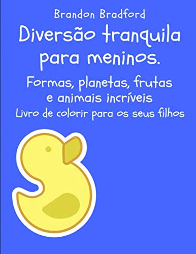 ler totalmente Diversão tranquila para meninos. Formas, planetas, frutas e animais incríveis. Livro de colorir para os seus filhos. (Portuguese Edition)