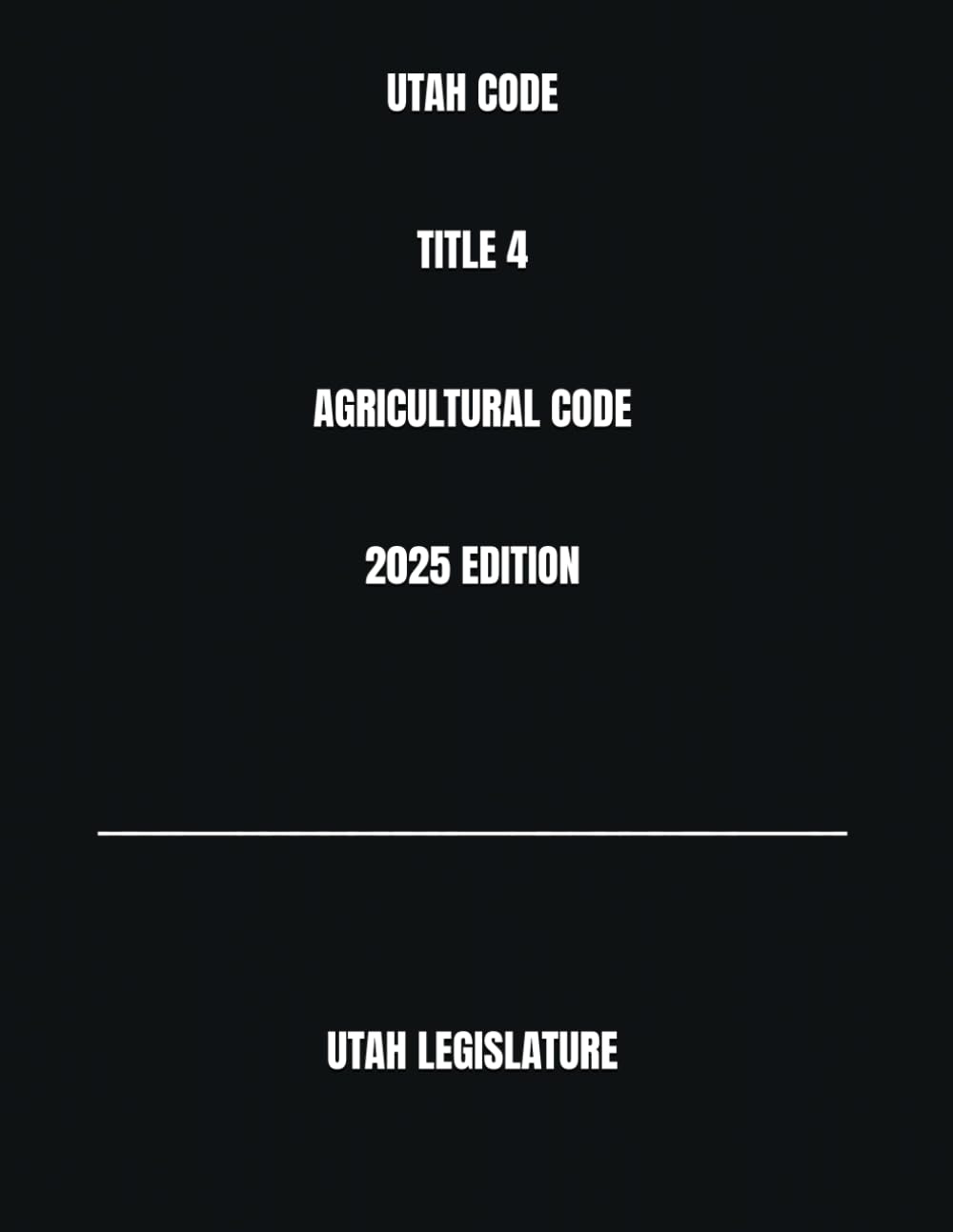 UTAH CODE TITLE 4 AGRICULTURAL CODE 2025 EDITION