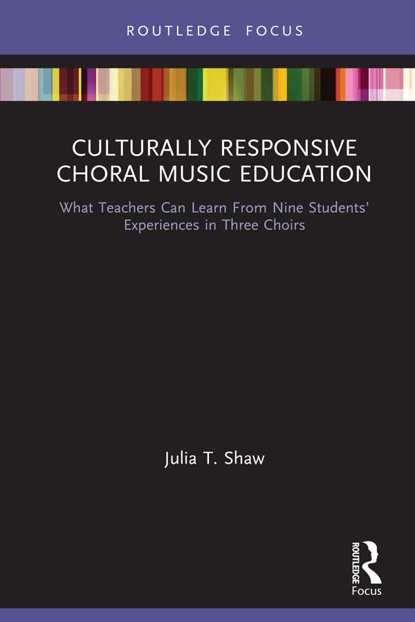 Culturally Responsive Choral Music Education: What Teachers Can Learn From Nine Students’ Experiences in Three Choirs (Routledge Focus on Music Education: ... Responsive Teaching) (English Edition)