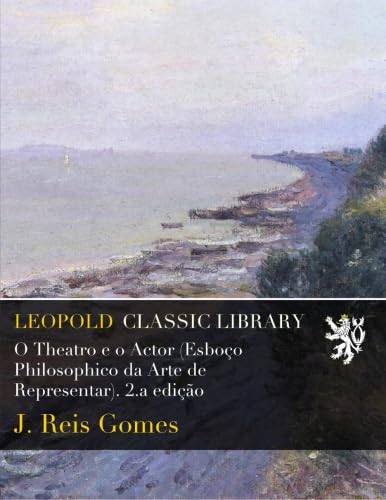 ler totalmente O Theatro e o Actor (Esboço Philosophico da Arte de Representar). 2.a edição (Portuguese Edition)