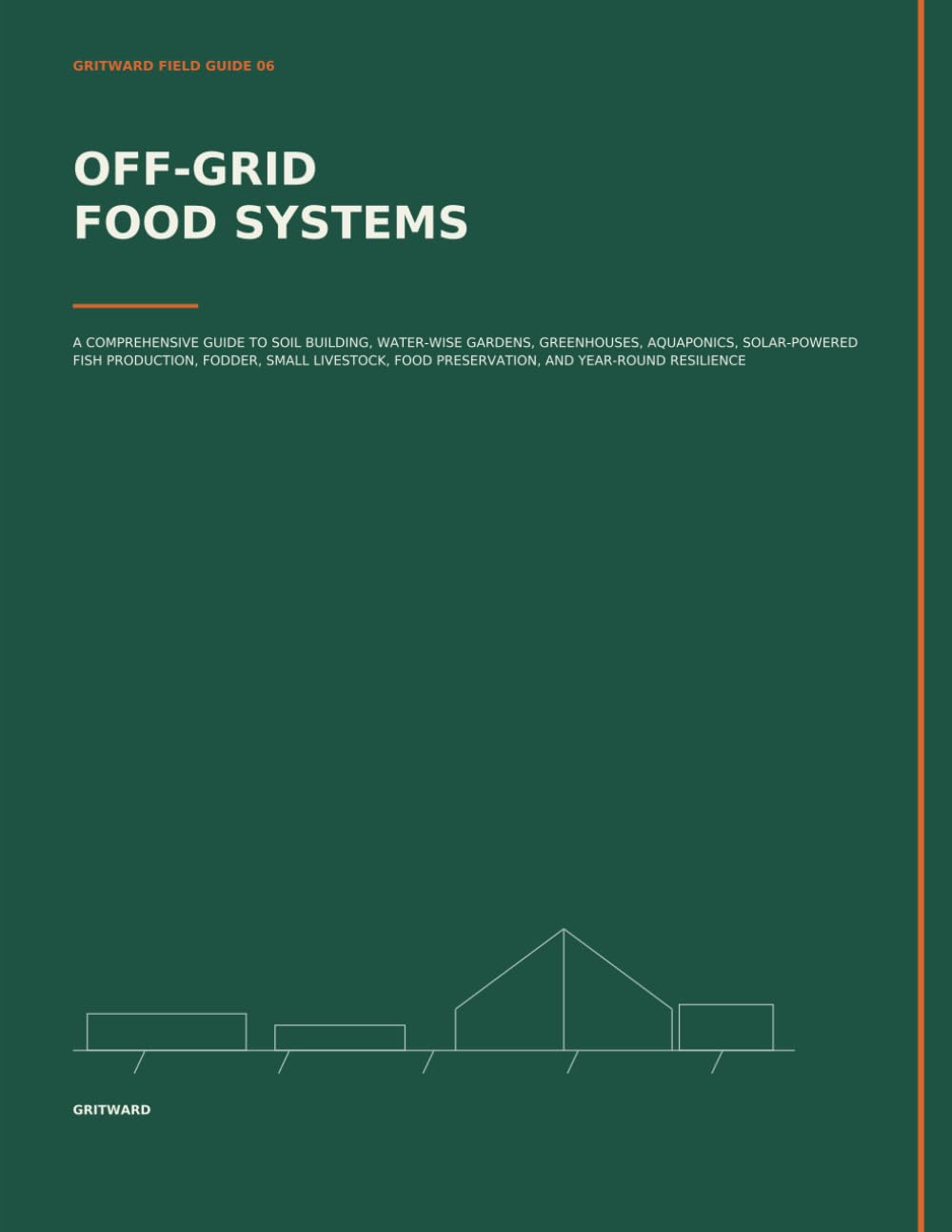 Off-Grid Food Systems: A Comprehensive Guide to Soil Building, Water-Wise Gardens, Greenhouses, Aquaponics, Solar-Powered Fish Production, Fodder,... and Year-Round Re (Gritward Field Guides) baixar livro de graça
