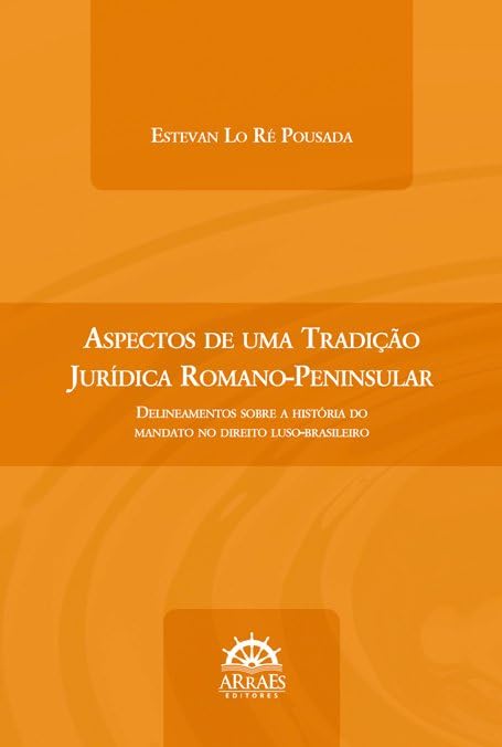 Aspectos de uma Tradição Jurídica Romano-peninsular: Delineamentos Sobre a História do Mandato no Direito Luso-brasileiro (Volume 1) baixar livro de graça