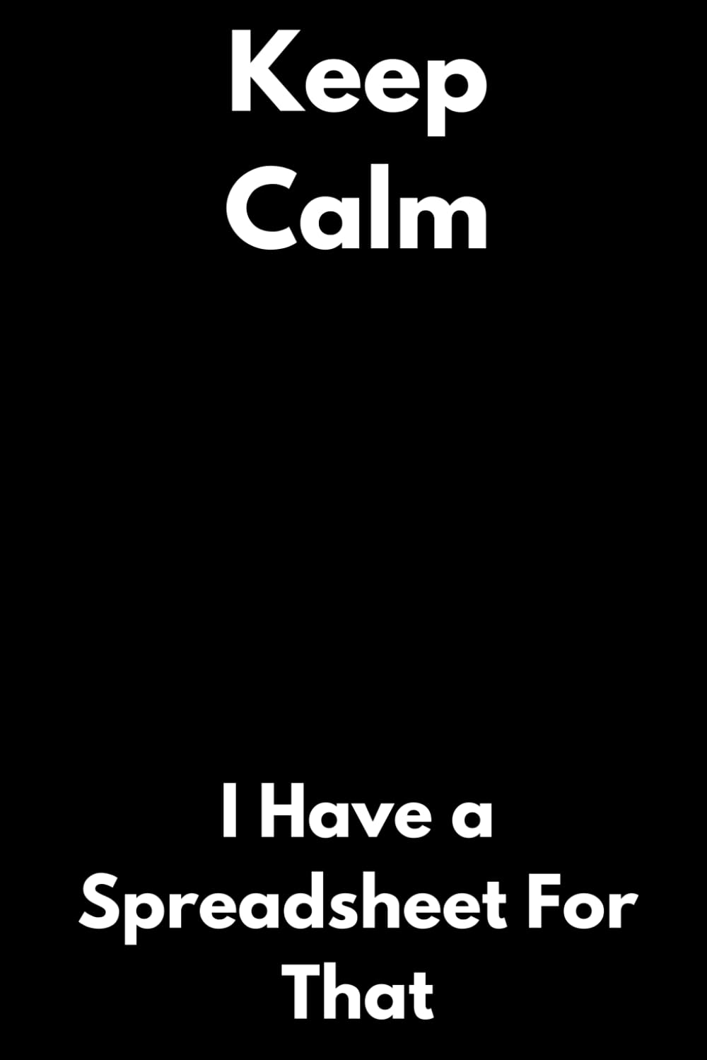 Keep Calm I Have a Spreadsheet For That: Funny Gift/Work Notebook/Notepad/Journal for Office, Friends and Family, Secret Santa baixar o livro de graça