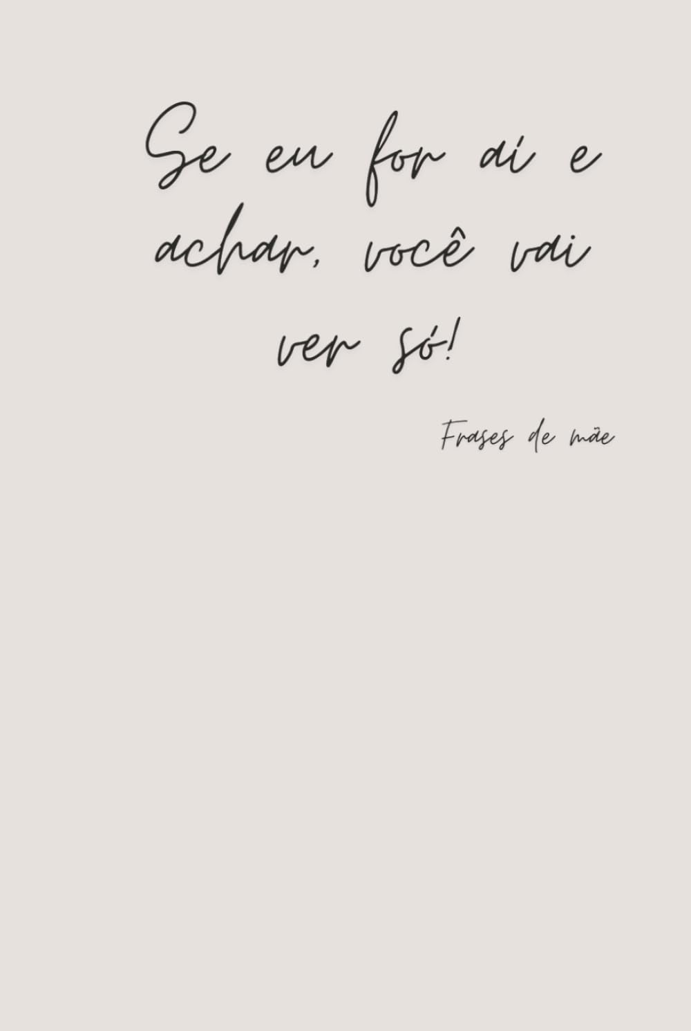 Se eu for ai e achar, você vai ver só! - Happy Mother's Day 13 - Frases de Mãe - Notebook (Portuguese Edition) baixar livro de graça