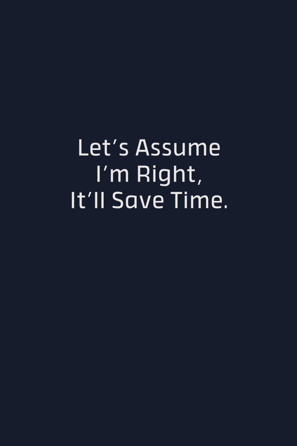 Let's Assume I'm Right It'll Save Time: Funny Sarcastic Lined Notebook, Gag Gift for Coworkers, Boss, Office, Men and Women, 110 Pages, 6x9 baixar livro de graça
