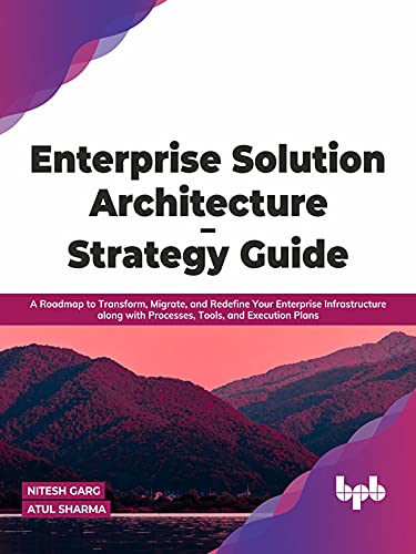 Enterprise Solution Architecture - Strategy Guide: A Roadmap to Transform, Migrate, and Redefine Your Enterprise Infrastructure along with Processes, Tools, and Execution Plans (English Edition) baixar livro de graça