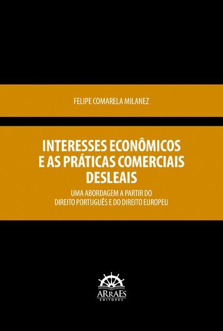 ler totalmente Interesses Econômicos e as Práticas Comerciais Desleais: uma Abordagem a Partir do Direito Português e do Direito Europeu