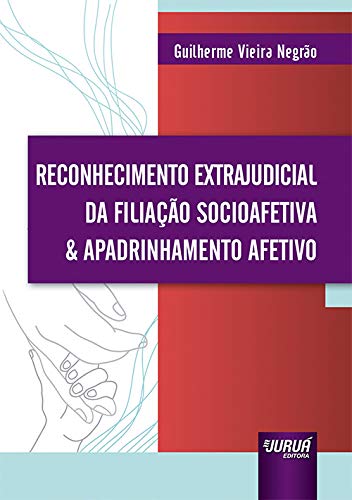 Reconhecimento Extrajudicial da Filiação Socioafetiva & Apadrinhamento Afetivo - Prefácio de Rui Geraldo Camargo Viana baixar o livro de graça