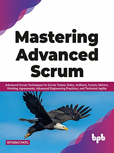 Mastering Advanced Scrum: Advanced Scrum Techniques for Scrum Teams, Roles, Artifacts, Events, Metrics, Working Agreements, Advanced Engineering Practices, and Technical Agility (English Edition) baixar o livro de graça