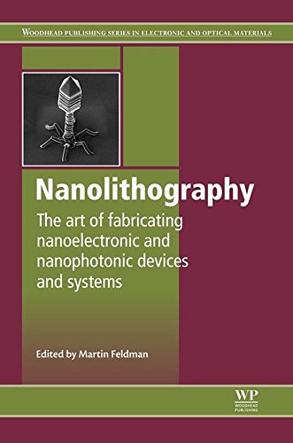 Nanolithography: The Art of Fabricating Nanoelectronic and Nanophotonic Devices and Systems (Woodhead Publishing Series in Electronic and Optical Materials Book 42) (English Edition)