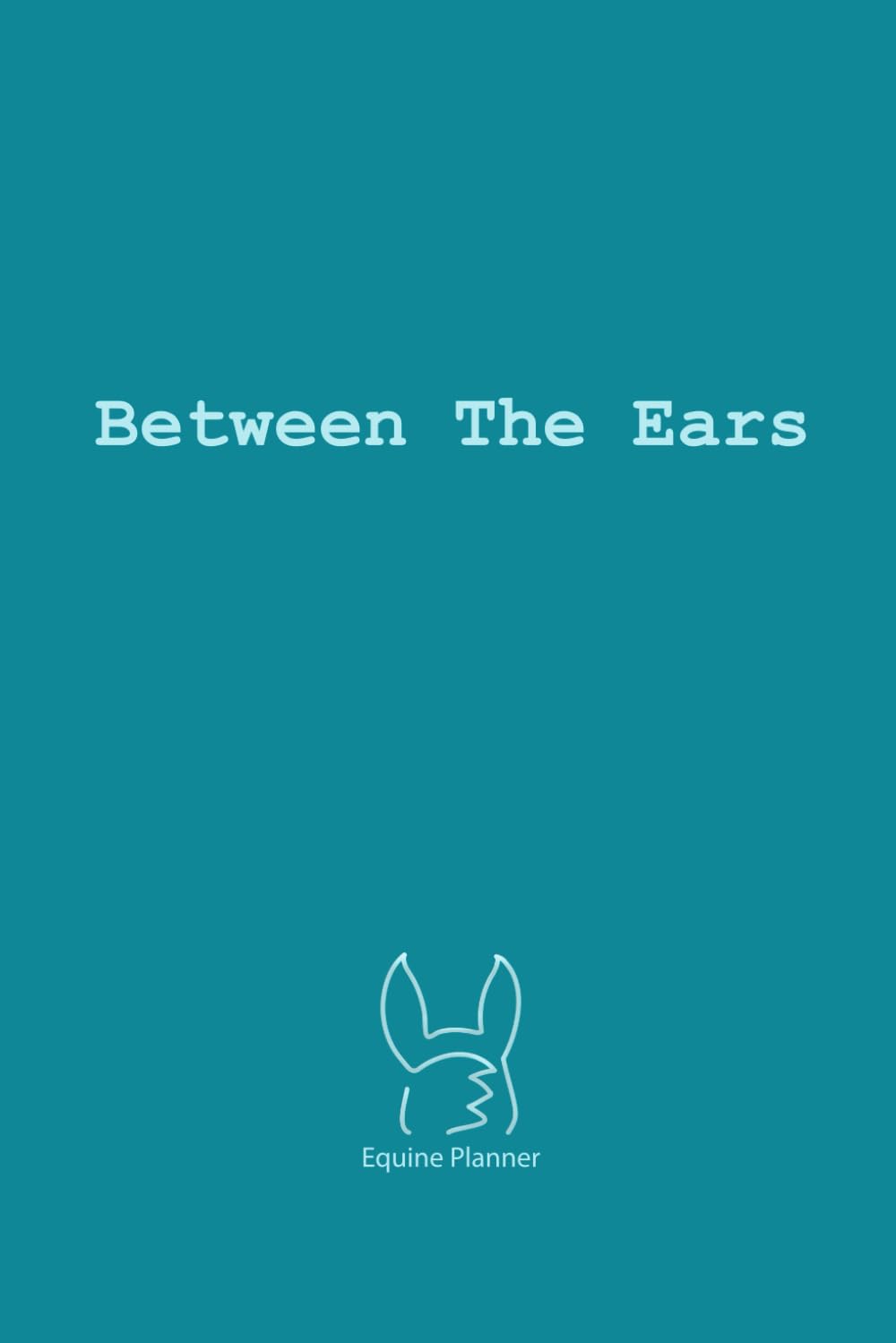 Between The Ears Equine Planner: Planning your equestrian life has never been easier baixar livro de graça