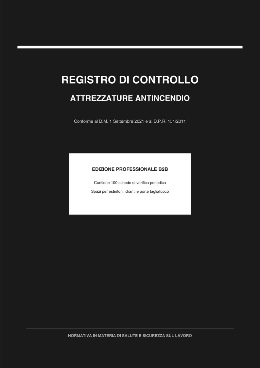 Registro di Controllo delle Attrezzature Antincendio: Conforme al D.M. 1 Settembre 2021 e D.P.R. 151/2011 | Registro Antincendio Obbligatorio per Sicurezza sul Lavoro B2B (Italian Edition)