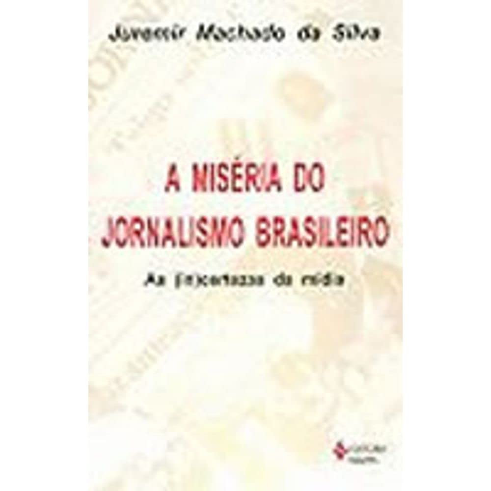A Miseria Do Jornalismo Brasileiro. As (In)Certezas Da Midia