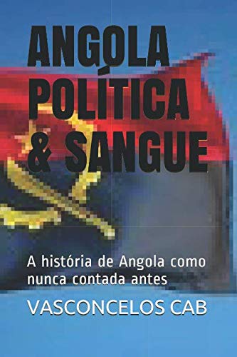 ler totalmente ANGOLA POLÍTICA & SANGUE: A história de Angola como nunca contada antes (Portuguese Edition)