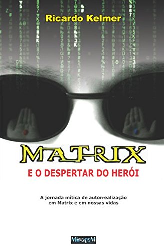 Matrix e o Despertar do Herói: A jornada mítica de autorrealização em Matrix e em nossas vidas baixar livro de graça