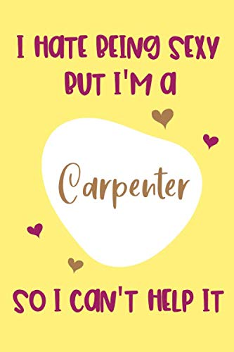 ler totalmente I Hate Being Sexy but I'm a Carpenter, so I Can't Help It: Gifts for a Carpenter - Carpenter Notebook (Lined Journal)