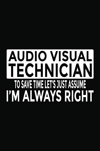 ler totalmente Audio Visual Technician - To Save Time Let's Just Assume I'm Always Right: 6x9" Notebook, 120 Pages, Perfect for Note and Journal, Funny Gift for Audio Visual Technician, AV Tech
