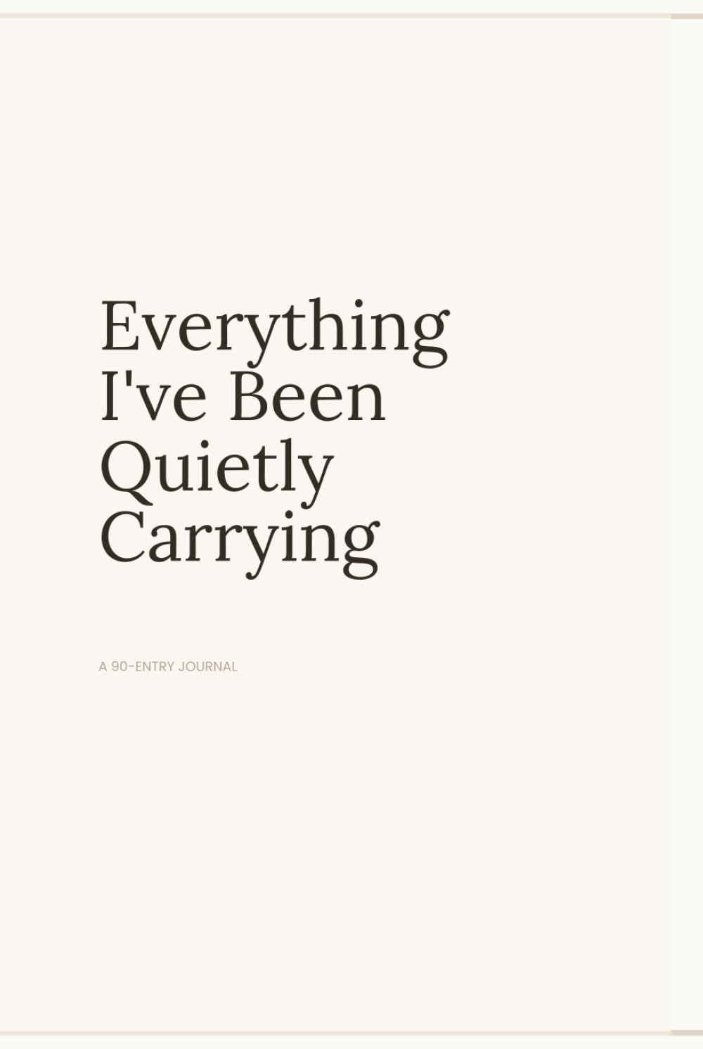 ler totalmente Everything I've Been Quietly Carrying: A 90-Entry Journal for People Who Learned to Carry Things On Their Own.