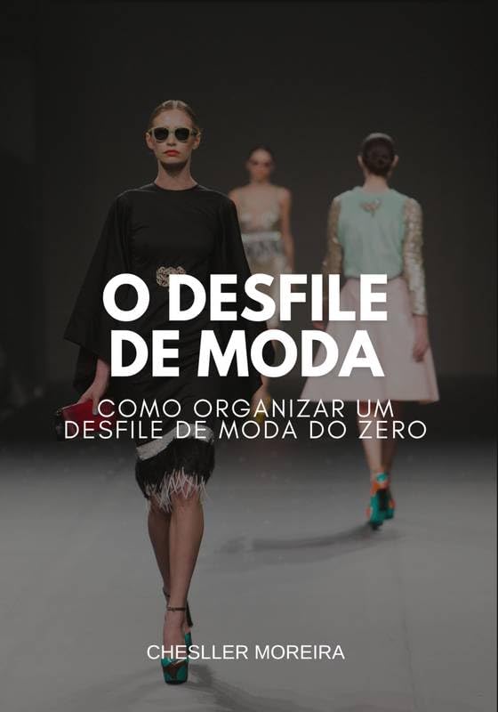 O DESFILE DE MODA: COMO ORGANIZAR UM DESFILDE DO ZERO baixar livro de graça