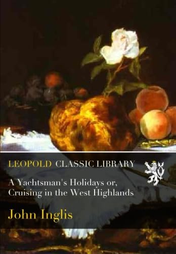 A Yachtsman's Holidays or, Cruising in the West Highlands baixar o livro de graça