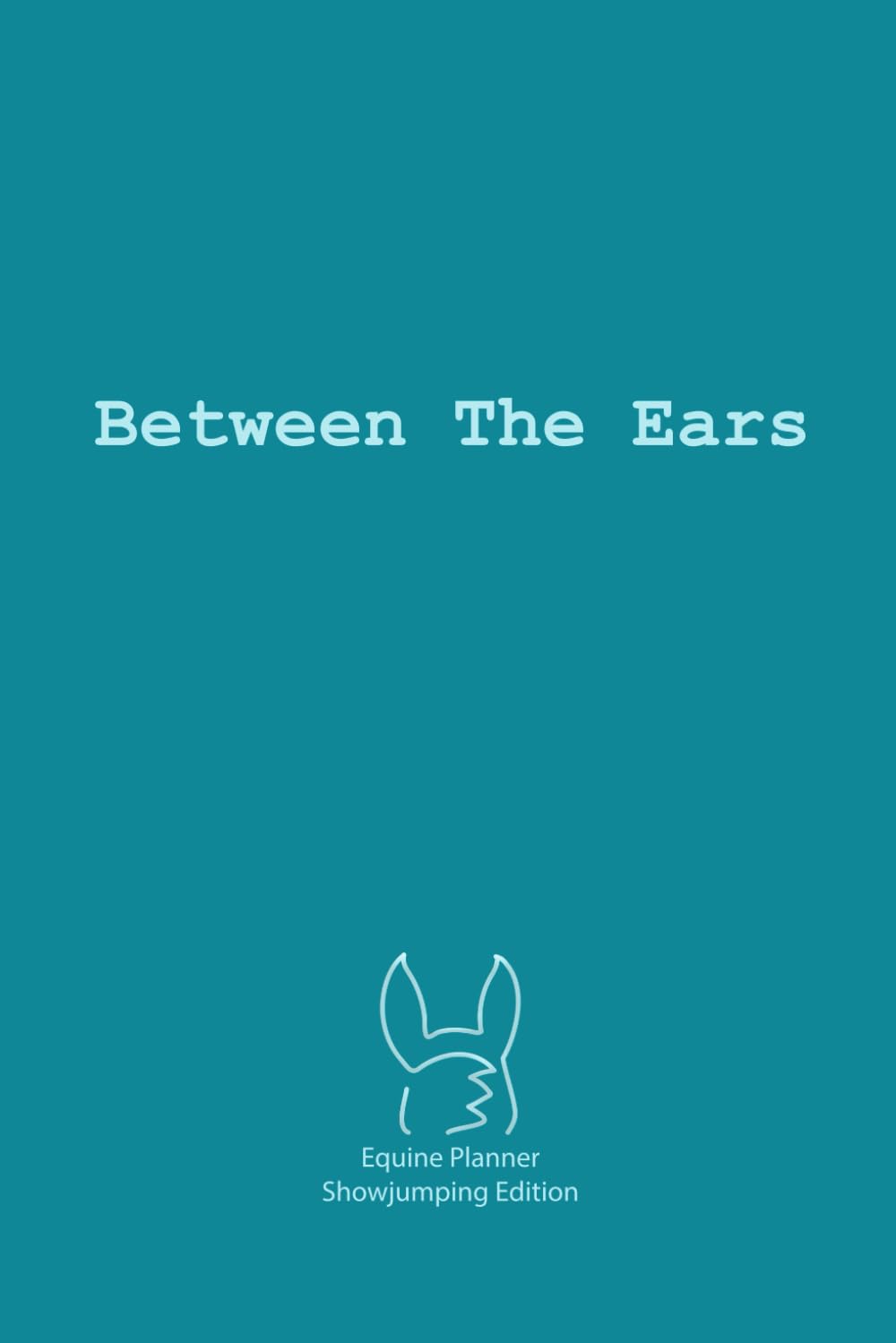 ler totalmente Between The Ears 2024 Equine Planner - Showjumping Edition: Planning your equestrian life has never been easier