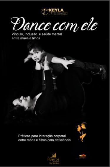 Livro Dance com ele, da dra. Keyla Ferrari, com Práticas para Interação Corporal entre Mães e Filhos com Deficiência, Vínculo e Saúde Mental, 14x21cm,... Vídeos-Aula. Prefácio de Carlinhos de Jesus baixar livro de graça