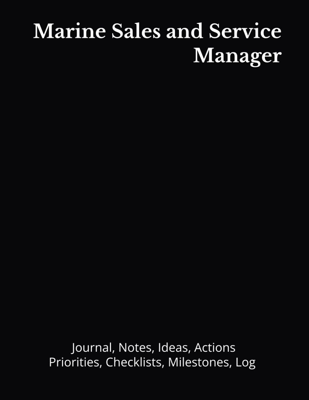 Marine Sales and Service Manager: Journal, Notes, Ideas, Actions, Priorities, Checklists, Milestones, Log | Daily Goals, Time Management & Project ... — Great for Office Gifts & Workplace Meetings