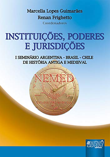 Instituições, Poderes e Jurisdições: I Seminário Argentina - Brasil - Chile de História Antiga e Medieval baixar o livro de graça