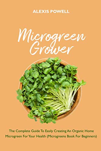 ler totalmente Microgreen Grower: The Complete Guide To Easily Creating An Organic Home Microgreen For Your Health (Microgreens Book For Beginners)