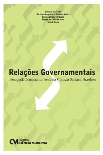 Relações Governamentais. Interagindo Democraticamente no Processo Decisório Brasileiro