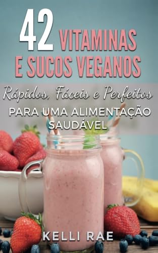 42 Vitaminas e Sucos Veganos: Rápidos, Fáceis e Perfeitos para uma Alimentação Saudável (Portuguese Edition) baixar o livro de graça