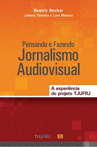 ler totalmente Pensando e Fazendo Jornalismo Audiovisual. A Experiência do Projeto TJUFRJ