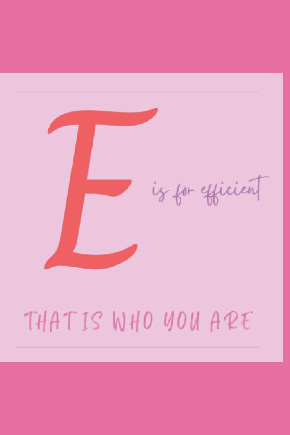 JOURNAL: E is for Efficient