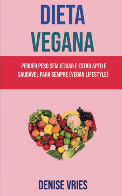 Dieta Vegana: Perder Peso Sem Jejuar E Estar Apto E Saudável Para Sempre (Vegan Lifestyle): Perca peso de uma vez por todas e seja saudável para sempre (Portuguese Edition) baixar livro de graça
