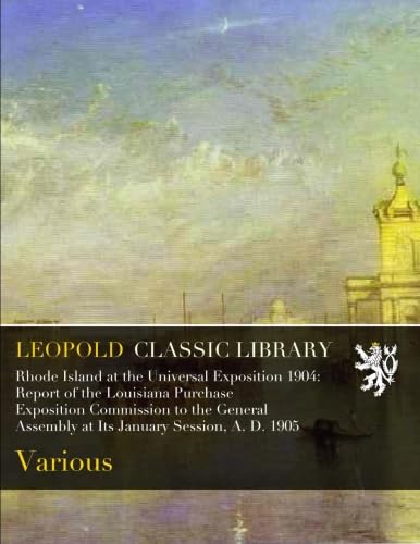 ler totalmente Rhode Island at the Universal Exposition 1904: Report of the Louisiana Purchase Exposition Commission to the General Assembly at Its January Session, A. D. 1905