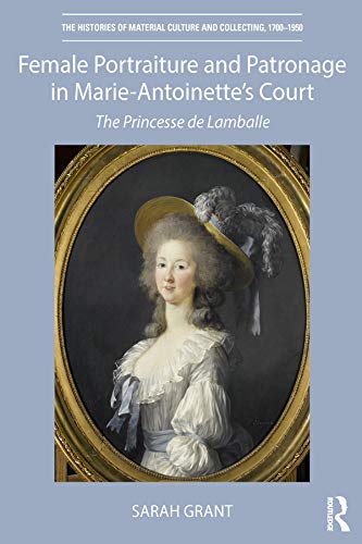 ler totalmente Female Portraiture and Patronage in Marie Antoinette's Court: The Princesse de Lamballe (The Histories of Material Culture and Collecting, 1700-1950) (English Edition)