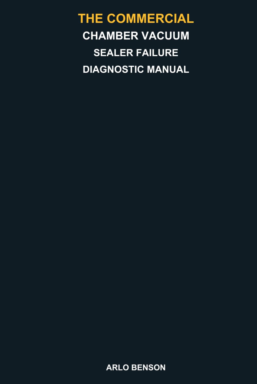 ler totalmente The Commercial Chamber Vacuum Sealer Failure Diagnostic Manual: Troubleshoot Weak Vacuum, No Vacuum, Seal Failures, Pump Problems, Lid Leaks, Cycle Errors and Packaging Defects; Avoid the Wrong Repair