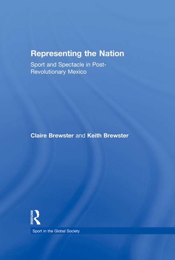 ler totalmente Representing the Nation: Sport and Spectacle in Post-revolutionary Mexico (Sport in the Global Society - Historical Perspectives) (English Edition)