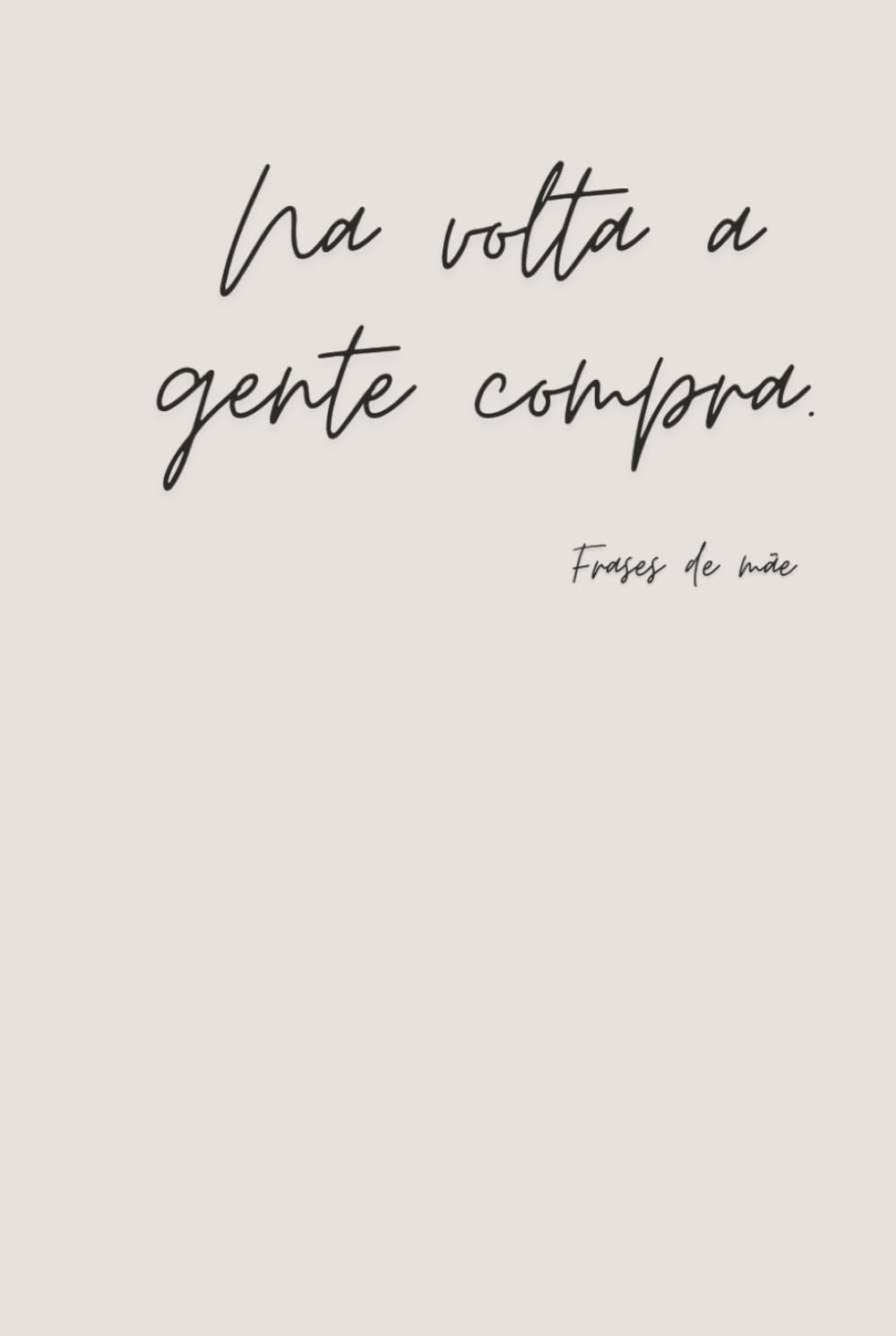 ler totalmente Na volta a gente compra. - Happy Mother's Day 17 - Frases de Mãe - Notebook (Portuguese Edition)