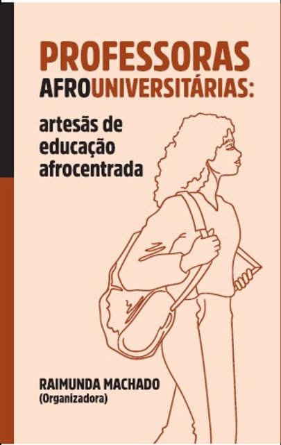 PROFESSORAS AFROUNIVERSITÁRIAS: artesãs de educação afrocentrada baixar livro de graça