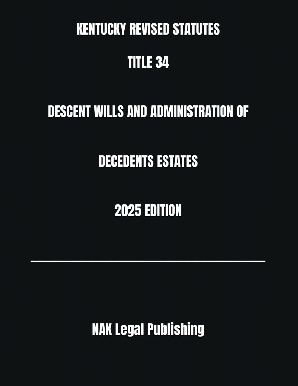 KENTUCKY REVISED STATUTES TITLE 34 DESCENT WILLS AND ADMINISTRATION OF DECEDENTS ESTATES 2025 EDITION